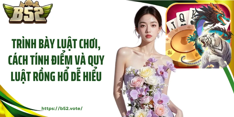 Trình bày luật chơi, cách tính điểm và quy luật rồng hổ dễ hiểu
