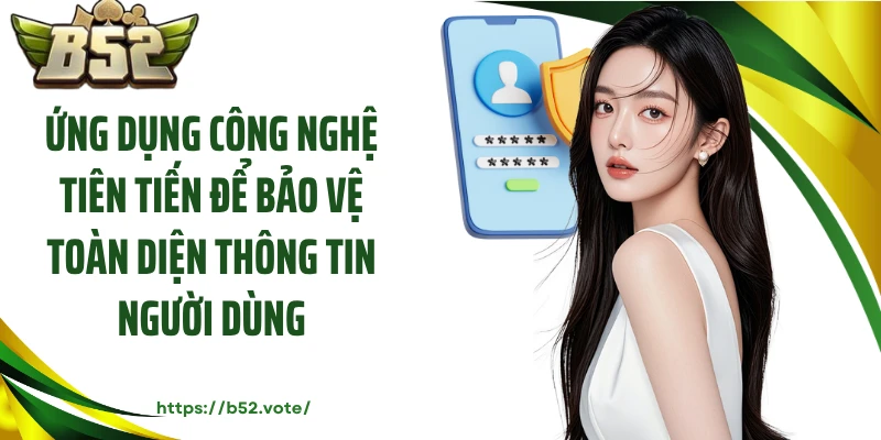 Ứng dụng công nghệ tiên tiến để bảo vệ toàn diện thông tin người dùng
