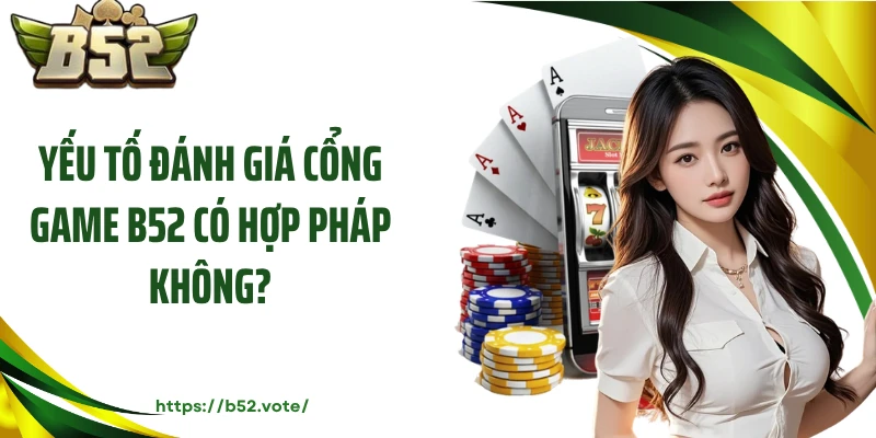 Yếu tố đánh giá cổng game B52 có hợp pháp không?